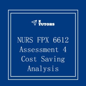 NURS FPX 6612 Assessment 4 Cost Saving Analysis
