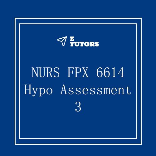 NURS FPX 6614 Hypo Assessment 3